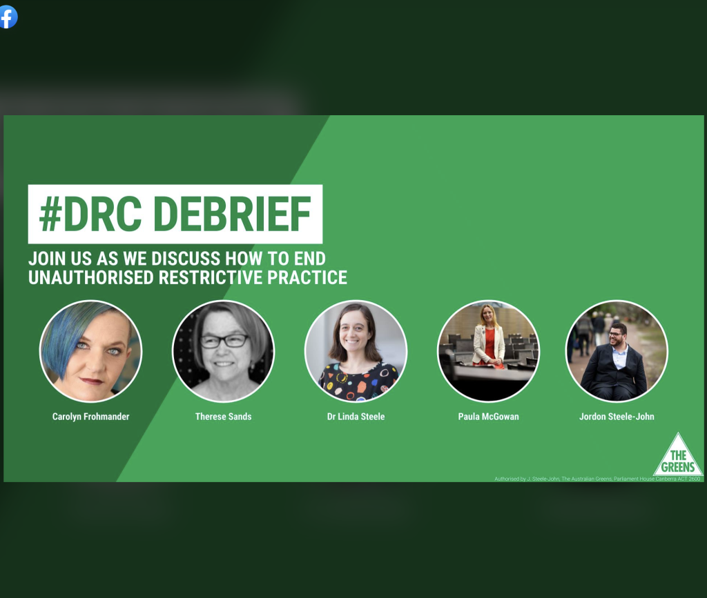 Green background, Heading: #DRC DEBRIEF, join us as we discuss how to end unauthorised restrictive practice. Photos and names of the panelists and The Greens Party logo.