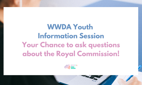 Photo of a young woman looking at a laptop and writing notes, overlaid with a white text box containing blue and pink text: ‘WWDA Youth Information Session. Your Chance to ask questions about the Royal Commission.’ At the bottom in the middle is the WWDA Youth Network logo