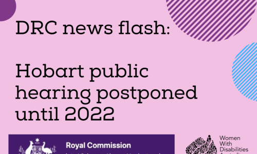 Image description: A light purple background with a black heading in large print, ‘DRC news flash: Hobart public hearing postponed until 2022’. Black logo for Women With Disabilities Australia is in the bottom right corner which is a map of Australia made up of people and the words Women With Disabilities Australia WWDA beside it. There is a small half-circle in the top left corner that is violet purple, a large stripy patterned half circle in the top right corner in purple with a smaller white half circle in the centre, a stripy patterned half circle in the right about half way down in light blue, a small half white circle in the bottom right corner