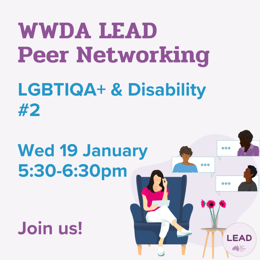 [Image: Light purple background with an illustration of a woman sitting in a lounge chair talking to people virtually. Text: 'WWDA LEAD Peer Networking, Topic, LGBTIQA+ & Disability #2! Wed 19 January, 5:30-6:30 pm']