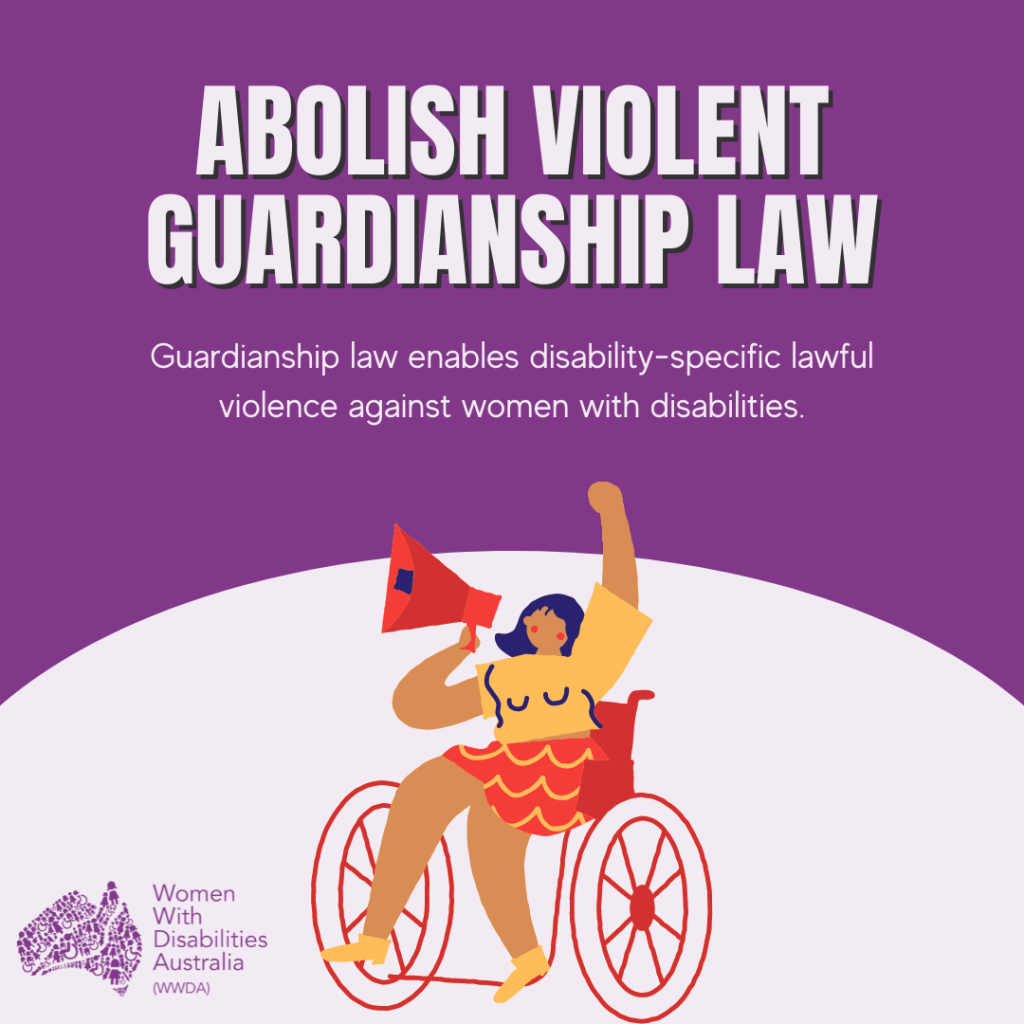 On a dark purple background, a lilac heading reads "Abolish Violent Guardianship Law." Beneath this heading in smaller font is text that reads "Guardianship law enables disability-specific lawful violence against women with disabilities." At the bottom of the image, on top of a lilac semi-circle, is the illustration of a disabled woman using a red wheelchair and protesting. She has Brown skin, shoulder-length navy hair, and is wearing a yellow shirt with blue waves, a red skirts with yellow waves, and yellow shoes. She is holding a red megaphone with one hand and raising her first with the other. In the bottom left-hand corner of the image is the purple WWDA logo.