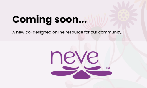 The background is light purple with transparent colourful native flower illustrations. Black text reads Coming soon... A new co-designed online resource for our community. Underneath the black text the Neve logo The Neve logo is the word neve in purple and under the text are purple petals like a flower.