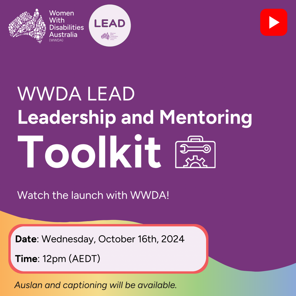 This single tile post has a purple background with a gradient shape along the bottom. The white WWDA logo, an icon of Australia made up of small illustrations representing disability and diversity next to white text that reads “Women with Disabilities Australia”, and the LEAD logo, a pale purple circle with “LEAD” written in purple text above a small purple WWDA logo, are in the top-left corner. The YouTube logo is in top-right corner. Large white text in the middle of the tile reads “WWDA LEAD Mentoring and Leadership Toolkit”, with an icon of a toolkit, with a spanner and gear. Below, in smaller white text, says: "Watch the launch with WWDA!" A white rounded text box with an orange border reads: "Date: Wednesday October 16th 2024, Time: 12pm (AEDT)". At the bottom of the tile, white text says “Auslan and captioning will be available”.